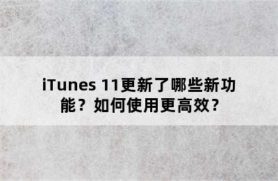 iTunes 11更新了哪些新功能？如何使用更高效？